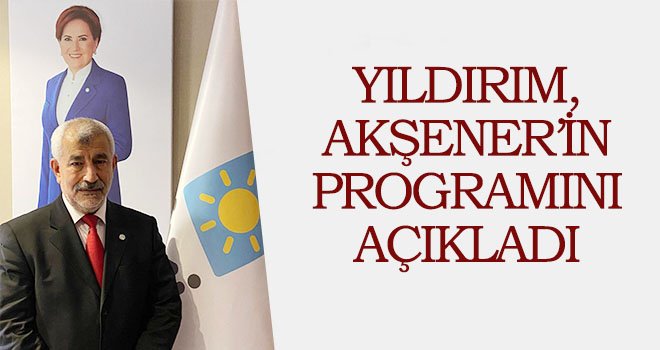 Yıldırım, Akşener’in Programını açıkladı