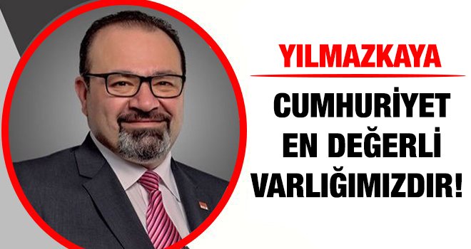 Yılmazkaya'dan Cumhuriyet Bayramı mesajı