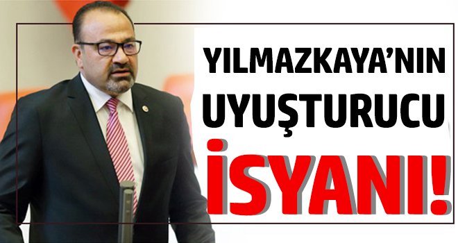 Yılmazkaya'nın uyuşturucu isyanı!