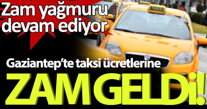 Zam yağmuru devam ediyor! Gaziantep'te taksi ücretlerine zam