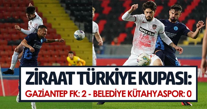 Ziraat Türkiye Kupası: Gaziantep FK: 2 - Belediye Kütahyaspor: 0 