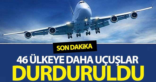  Son dakika: 46 ülkeye daha uçuşlar durduruldu