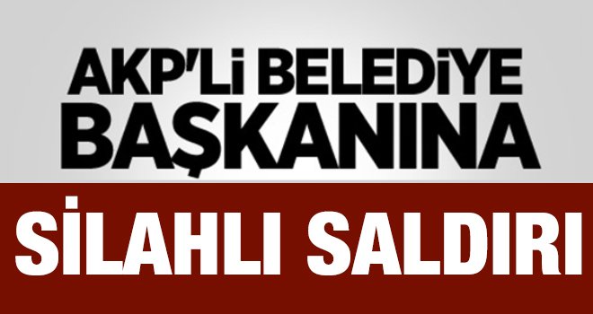  AK Parti'li Belediye Başkanına silahlı saldırı!..