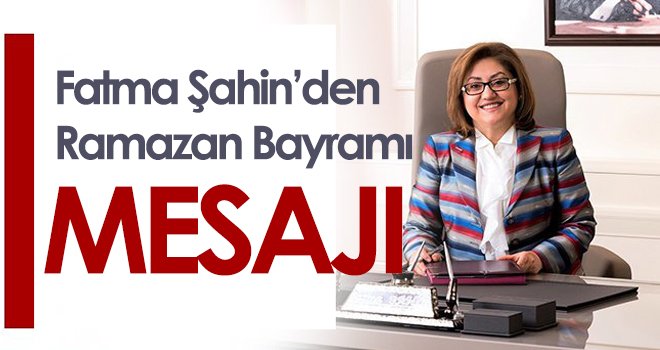  Fatma Şahin’den Ramazan Bayramı mesajı