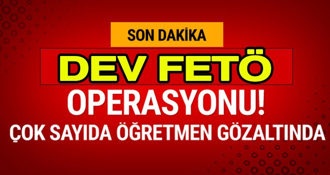  FETÖ operasyonu! Çok sayıda öğretmene gözaltı kararı