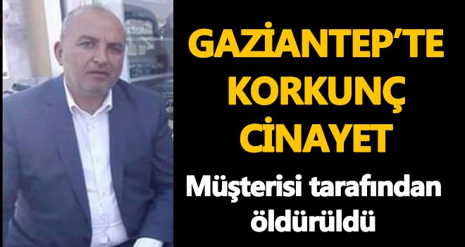  Gaziantep'te cinayet! Müşterisi tarafından öldürüldü