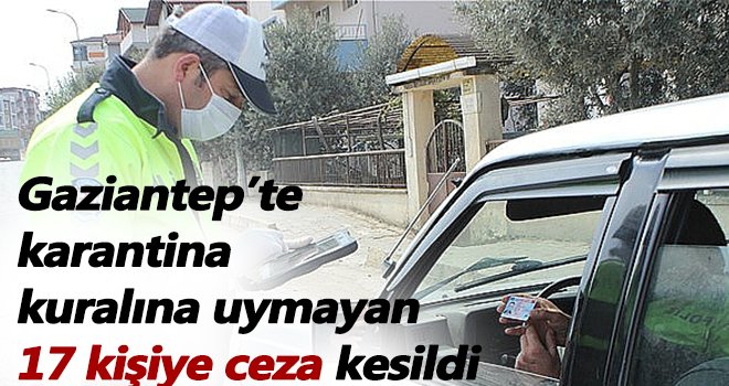  Gaziantep’te karantina kuralına uymayanlara ceza kesildi