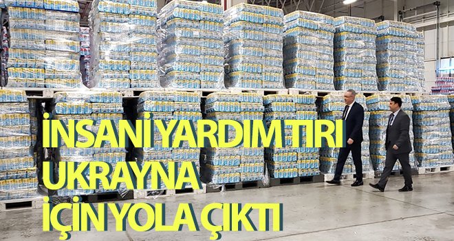  İnsani yardım tırı Ukrayna için yola çıktı