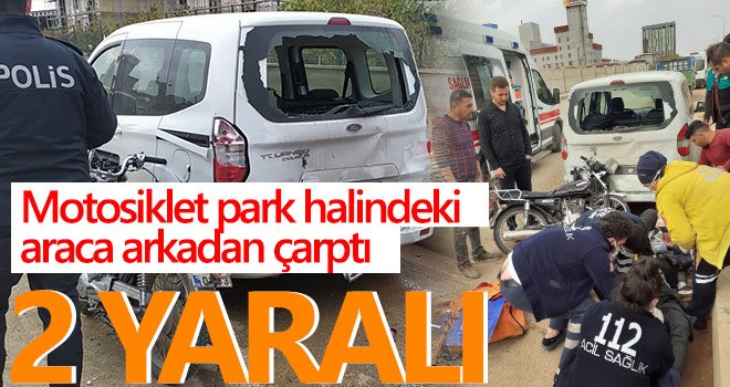  Motosiklet park halindeki araca arkadan çarptı: 2 yaralı