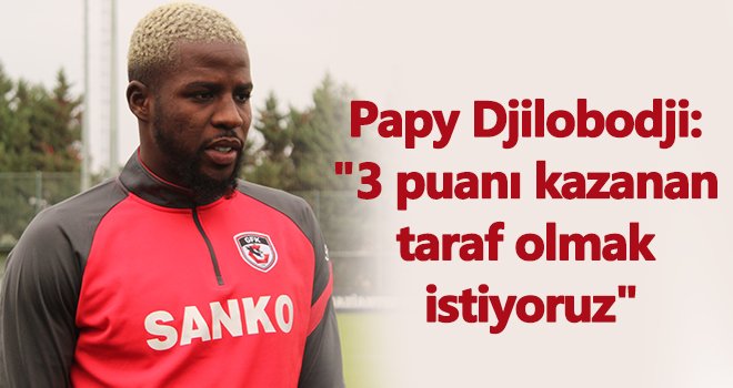  Papy Djilobodji: Gol atacağıma söz veriyorum