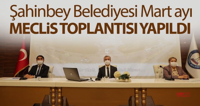  Şahinbey Belediyesi Mart ayı meclis toplantısı yapıldı