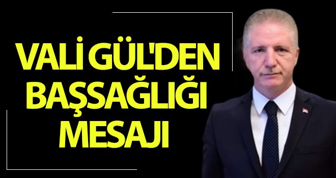  Vali Gül'den başsağlığı mesajı 