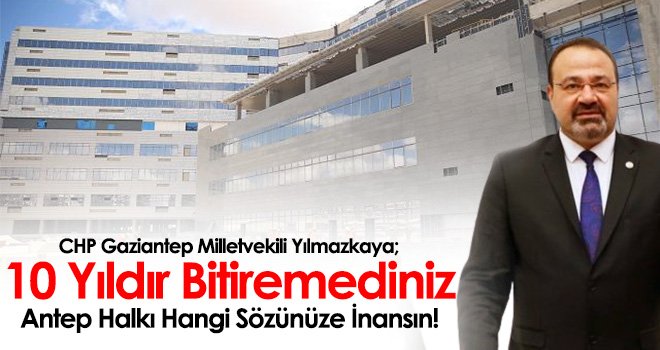 10 Yıldır Bitiremediniz, Antep Halkı Hangi Sözünüze İnansın!