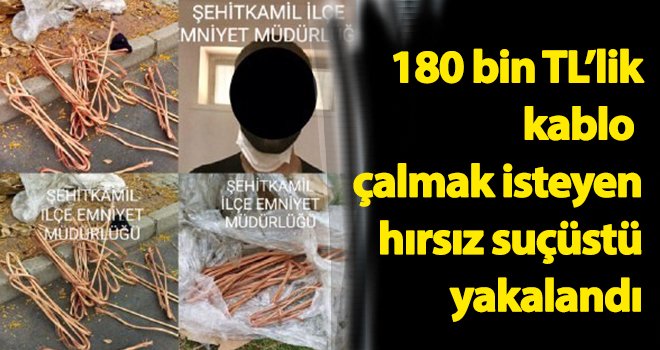 180 bin TL’lik kablo çalmak isteyen hırsız suçüstü yakalandı