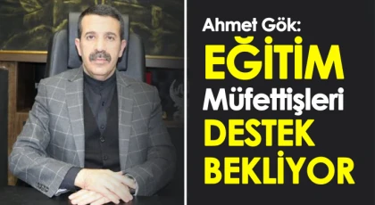 Gök: 'Eğitim Müfettişleri Destek Bekliyor'