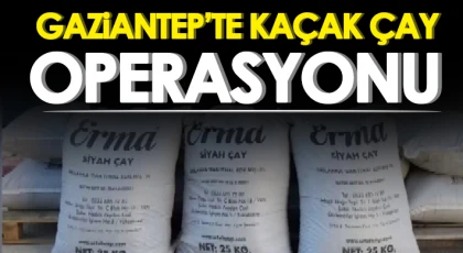 Gaziantep’te kaçak çay operasyonu