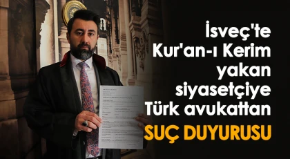 İsveç'te Kur'an-ı Kerim yakan siyasetçiye Türk avukattan suç duyurusu