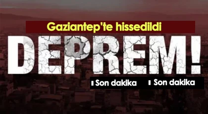 Korkutan deprem! Gaziantep'te hissedildi