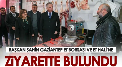 Şahin'den Gaziantep Et Borsası ve Et Hali’ne ziyaret