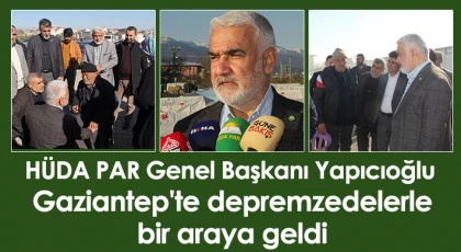 HÜDA PAR Genel Başkanı Yapıcıoğlu Gaziantep'te depremzedelerle bir araya geldi