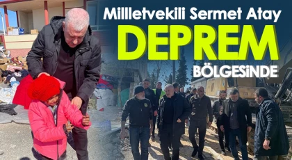 Sermet Atay, deprem bölgesinde...