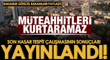 Son hasar tespit çalışmasının sonuçları yayınlandı!