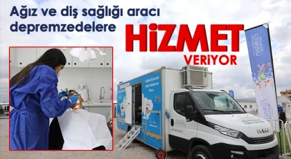 Ağız ve diş sağlığı aracı depremzedelere hizmet veriyor