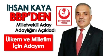 İhsan Kaya BBP’den Milletvekili Aday Adaylığını Açıkladı 