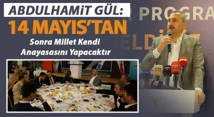 Abdulhamit Gül: 14 Mayıs’tan sonra millet kendi anayasasını yapacaktır