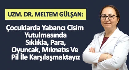 Çocuklarda yabancı cisim yutulmasına dikkat!