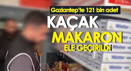 Gaziantep’te 121 bin adet kaçak makaron ele geçirildi