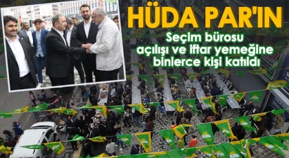 HÜDA PAR'ın seçim bürosu açılışı ve iftar yemeğine binlerce kişi katıldı