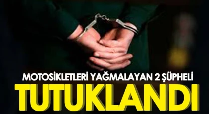 Motosikletleri yağmalayan 2 şüpheli tutuklandı