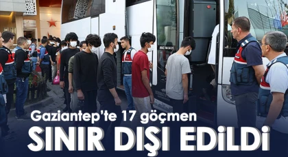 Gaziantep’te 17 göçmen sınır dışı edildi