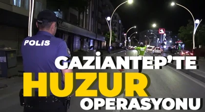Gaziantep’te huzur operasyonu