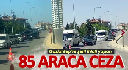 Gaziantep’te şerit ihlali yapan 85 araca ceza