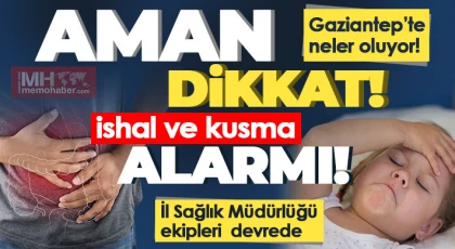 Aman dikkat! Gaziantep İshal ve kusma alarmı