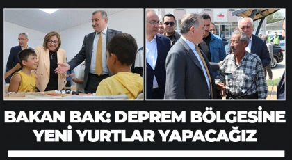 Bakan Bak: Deprem bölgesine yeni yurtlar yapacağız