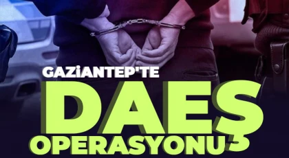 Gaziantep'te DAEŞ operasyonu