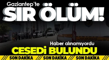 Gaziantep'te sır ölüm! Cesedi bulundu...