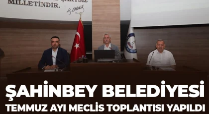 Şahinbey Belediyesi temmuz ayı meclis toplantısı yapıldı