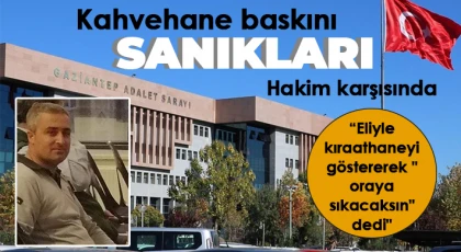 Kahvehane baskını sanıkları hakim karşısında