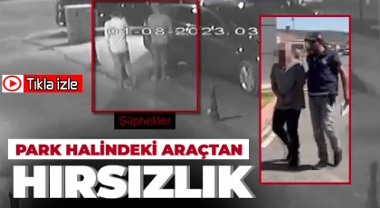 Park halindeki araçtan böyle hırsızlık yaptı