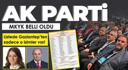 AK Parti MKYK belli oldu: Gaziantep'ten 2 isim var