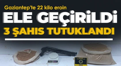 Gaziantep'te 22 kilo eroin ele geçirildi: 3 şahıs tutuklandı