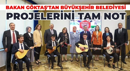 Bakan Göktaş'tan büyükşehir belediyesi projelerini tam not