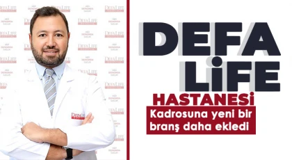 Defa Life Hastanesi kadrosuna yeni bir branş daha ekledi