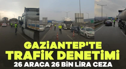 Gaziantep'te trafik denetimi: 26 araca 26 bin lira ceza