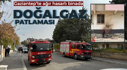 Gaziantep’te ağır hasarlı binada doğalgaz patlaması