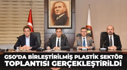 GSO’da Birleştirilmiş Plastik Sektör Toplantısı gerçekleştirildi